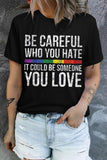LC25221330-2-S, LC25221330-2-M, LC25221330-2-L, LC25221330-2-XL, LC25221330-2-2XL, Black Womens Pride Shirt Be Careful Who You Hate It Could Be Someone You Love LGBT T-Shirt
